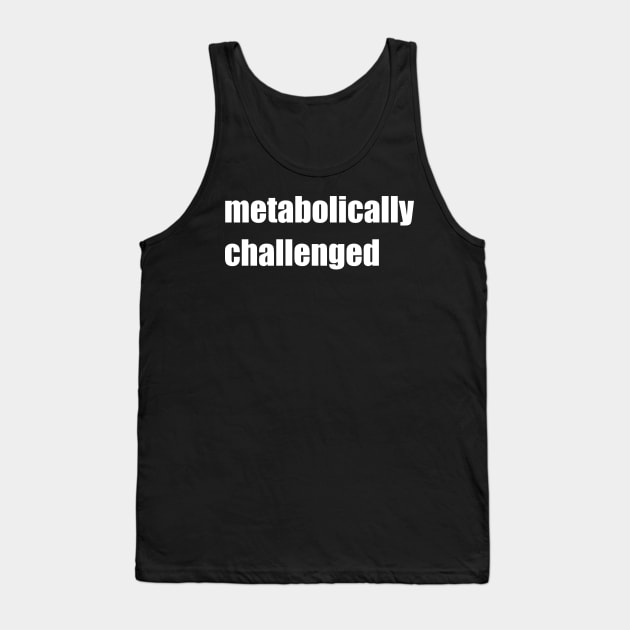 Metabolically challenged. Tank Top by DMcK Designs